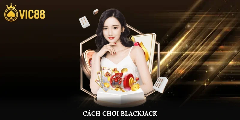 Cách chơi blackjack