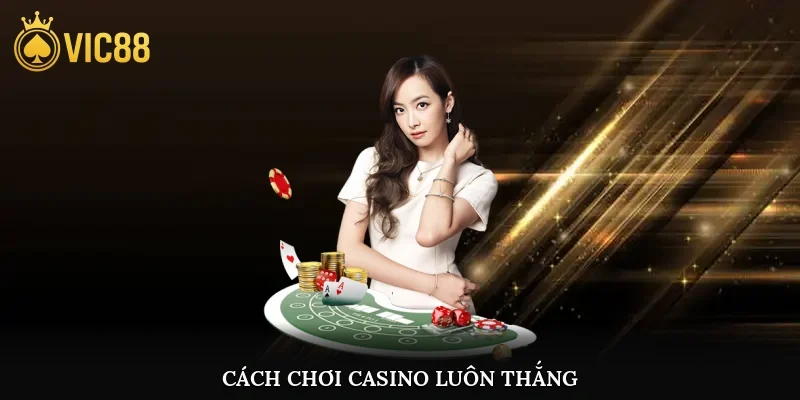 Cách chơi casino luôn thắng