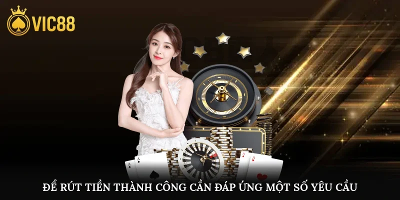 Để rút tiền thành công từ sân chơi cần đáp ứng một số yêu cầu