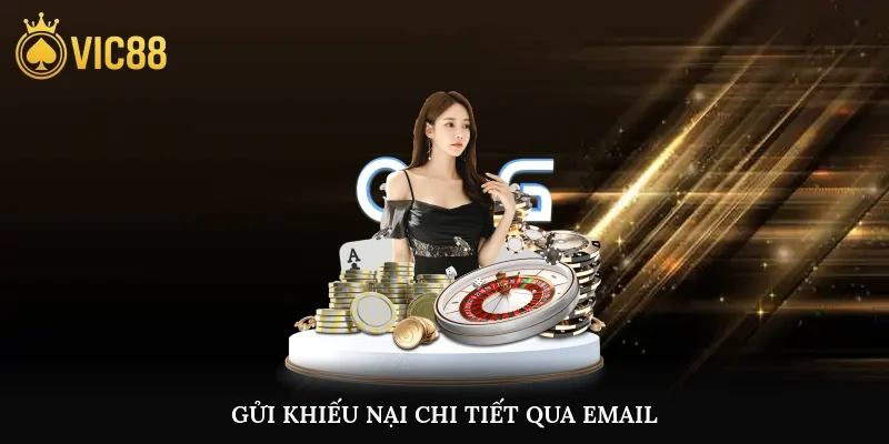Gửi khiếu nại chi tiết qua email hoặc biểu mẫu nhanh chóng