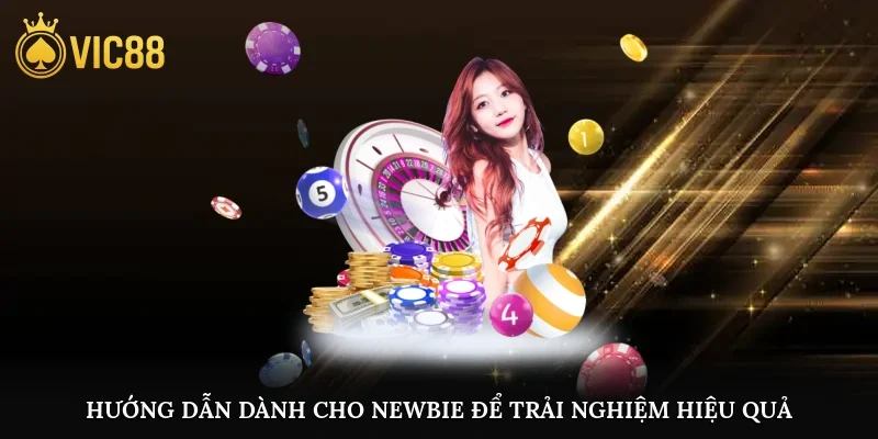 Hướng dẫn dành cho newbie để trải nghiệm hiệu quả hơn