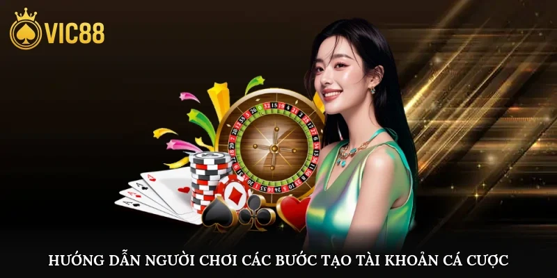 Hướng dẫn người chơi các bước tạo tài khoản cá cược