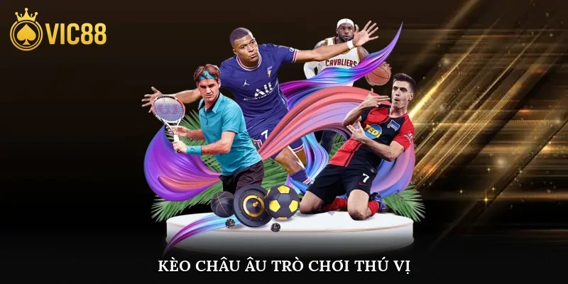 Kèo châu Âu- Trò chơi thú vị