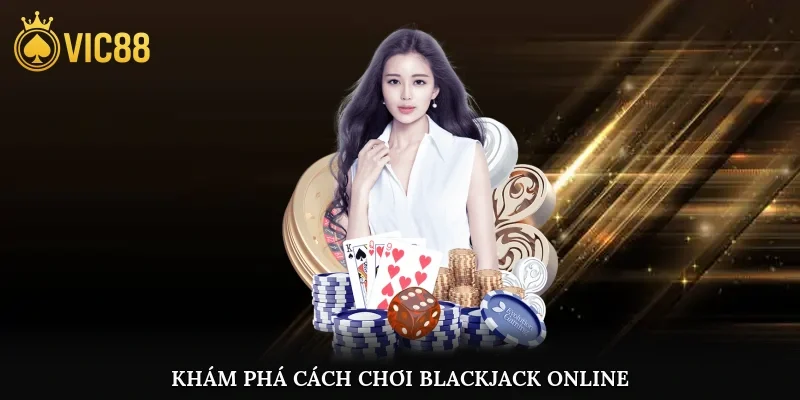 Khám phá cách chơi Blackjack online tại Vic88