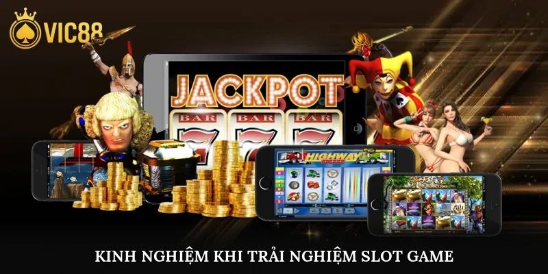 Kinh nghiệm khi trải nghiệm slot game
