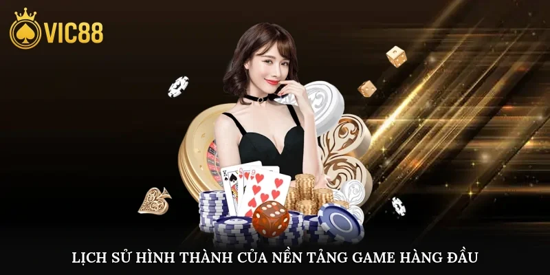 Lịch sử hình thành của nền tảng game hàng đầu đáng chơi nhất