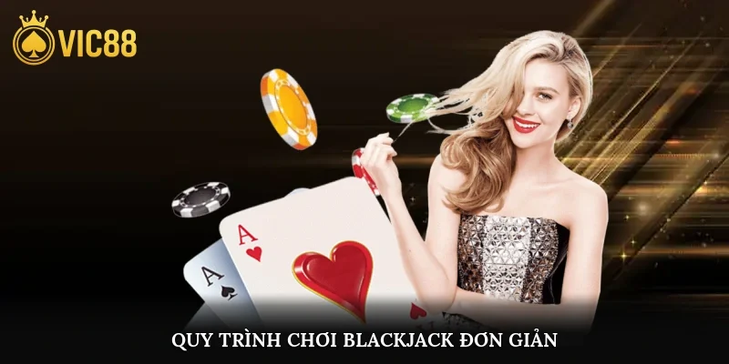 Quy trình chơi Blackjack đơn giản tại Vic88