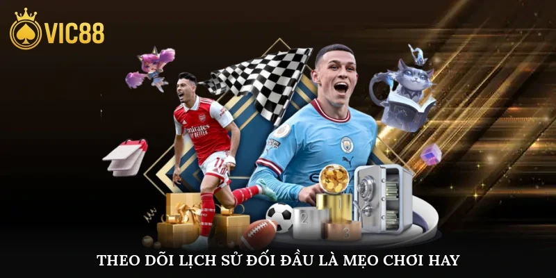 Theo dõi lịch sử đối đầu là mẹo chơi hay