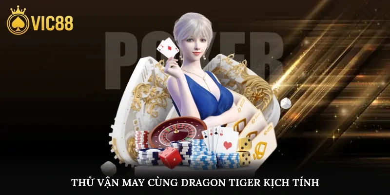 Thử vận may cùng Dragon Tiger kịch tính
